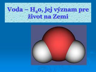 Voda – H 2 o, jej význam pre život na Zemi