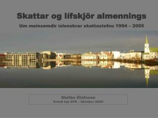 Skattar og lífskjör almennings Um meinsemdir íslenskrar skattastefnu 1994 – 2005