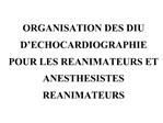 ORGANISATION DES DIU D ECHOCARDIOGRAPHIE POUR LES REANIMATEURS ET ANESTHESISTES REANIMATEURS