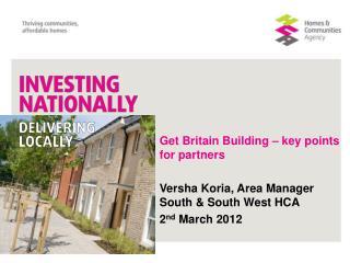 Get Britain Building – key points for partners Versha Koria, Area Manager South &amp; South West HCA
