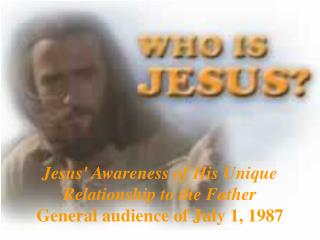 Jesus' Awareness of His Unique Relationship to the Father General audience of July 1, 1987