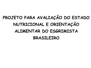 PROJETO PARA AVALIAÇÃO DO ESTADO NUTRICIONAL E ORIENTAÇÃO ALIMENTAR DO ESGRIMISTA BRASILEIRO