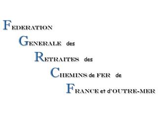 F EDERATION G ENERALE des R ETRAITES des C HEMINS de FER de F rance et d ’Outre-mer