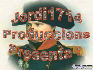 Jordi1714 Produccions Presenta :