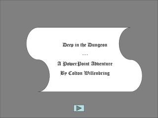 Deep in the Dungeon --- A PowerPoint Adventure By Colton Willenbring