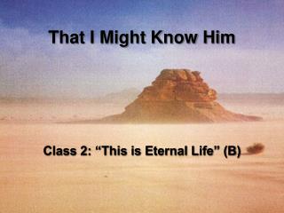 Class 2: “This is Eternal Life” (B)