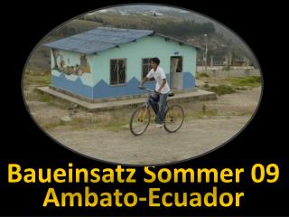 Baueinsatz Sommer 09 Ambato-Ecuador