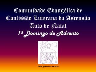 Comunidade Evangélica de Confissão Luterana da Ascensão Auto de Natal 1º Domingo de Advento