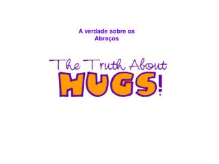 A verdade sobre os Abraços