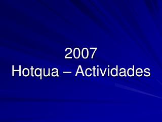 2007 Hotqua – Actividades