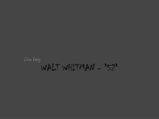 WALT WHITMAN – &quot; 52 &quot;