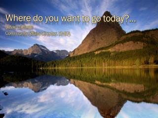 Where do you want to go today ?… Sylvie Laffarge Community Affairs Director , EMEA