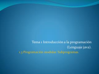Tema 1 Introducción a la programación (Lenguaje java). 1.3 Programación modular. Subprogramas.