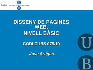 DISSENY DE PÀGINES WEB. NIVELL BÀSIC CODI CURS 075/10 Jose Artigas