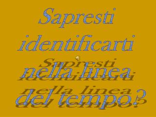 Sapresti identificarti nella linea del tempo?
