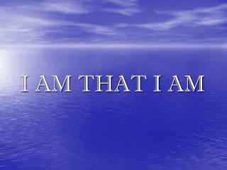 I AM THAT I AM