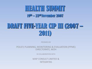 HEALTH SUMMIT 19 th – 23 rd November 2007 DRAFT FIVE-YEAR CIP III (2007 – 2011)