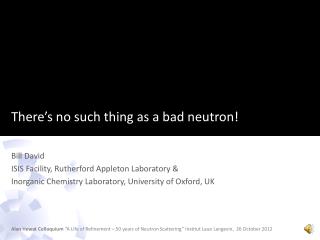 There’s no such thing as a bad neutron!