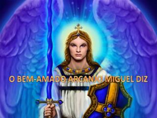 O BEM-AMADO ARCANJO MIGUEL DIZ