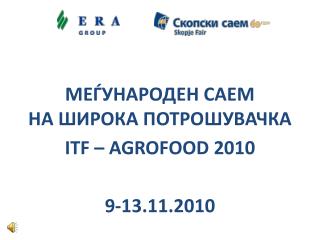 МЕЃУНАРОДЕН САЕМ НА ШИРОКА ПОТРОШУВАЧКА ITF – AGROFOOD 2010 9-13.11.2010