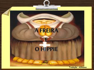 A FREIRA E O HIPPIE Por: Ángel S. R. &amp; H