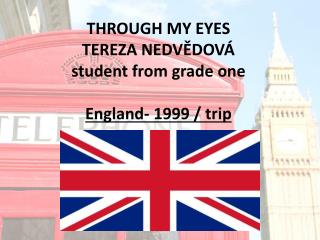 THROUGH MY EYES TEREZA NEDVĚDOVÁ student from grade one England- 1999 / trip