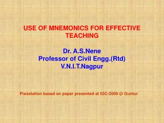 USE OF MNEMONICS FOR EFFECTIVE TEACHING Dr. A.S.Nene Professor of Civil Engg.(Rtd) V.N.I.T.Nagpur