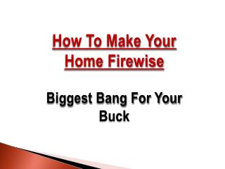 How To Make Your Home Firewise Biggest Bang For Your Buck