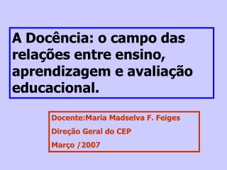 A Docência: o campo das relações entre ensino, aprendizagem e avaliação educacional.
