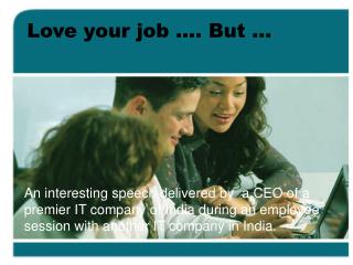 Love your job …. But …