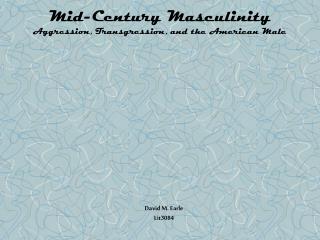 Mid-Century Masculinity Aggression, Transgression, and the American Male