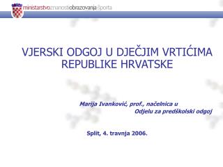 VJERSKI ODGOJ U DJEČJIM VRTIĆIMA REPUBLIKE HRVATSKE Marija Ivanković, prof., načelnica u