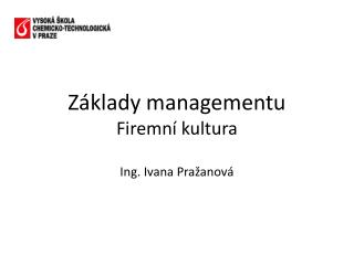 Základy managementu Firemní kultura Ing. Ivana Pražanová