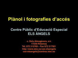 Plànol i fotografies d’accés Centre Públic d’Educació Especial ELS ÀNGELS c. Dels Almogàvers, s/n