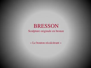 BRESSON Sculpture originale en bronze