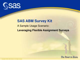 SAS ABM Survey Kit A Sample Usage Scenario: Leveraging Flexible Assignment Surveys