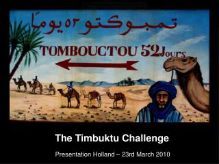 The Timbuktu Challenge Presentation Holland – 23rd March 2010