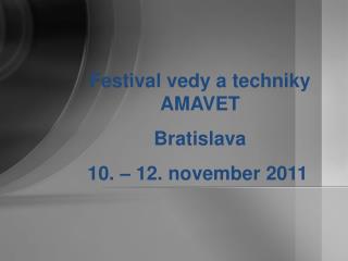 Festival vedy a techniky AMAVET Bratislava 10. – 12. november 2011