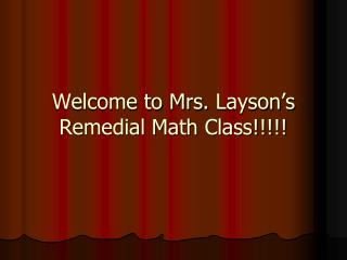 Welcome to Mrs. Layson’s Remedial Math Class!!!!!