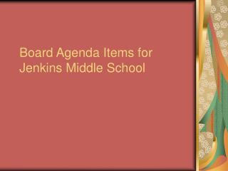 Board Agenda Items for Jenkins Middle School