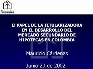 El PAPEL DE LA TITULARIZADORA EN EL DESARROLLO DEL MERCADO SECUNDARIO DE HIPOTECAS EN COLOMBIA