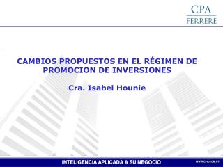 CAMBIOS PROPUESTOS EN EL RÉGIMEN DE PROMOCION DE INVERSIONES Cra. Isabel Hounie