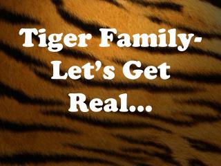 Tiger Family- Let’s Get Real…