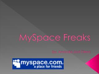 MySpace Freaks by: Amanda and Cierra