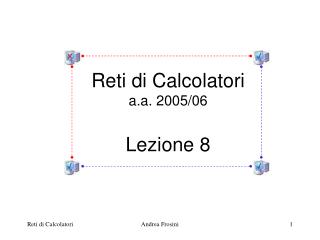 Reti di Calcolatori a.a. 2005/06 Lezione 8