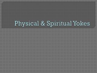 Physical &amp; Spiritual Yokes