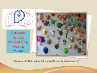 Peterson School Mexico City, Mexico 3 rd Grade