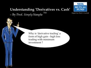 Understanding ‘Derivatives vs. Cash’ – By Prof. Simply Simple TM