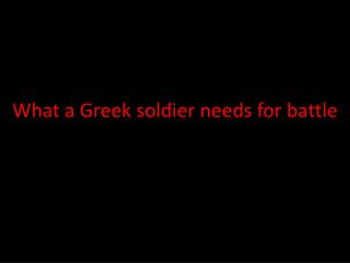 What a Greek soldier needs for battle