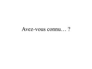 Avez-vous connu… ?